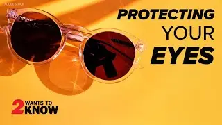 Protecting your eyes during the summer | 2 Wants to Know