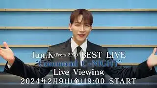 Jun. K (From 2PM) BEST LIVE &ldquo;Command C+NIGHT&rdquo; Live Viewing