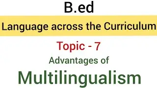 Topic - 7 Advantages of Multilingualism | Subject-Language Across the Curriculum | B.ed