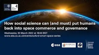 Oxford Smart Space S2E1 How social sciences can put humans back into space commerce and governance