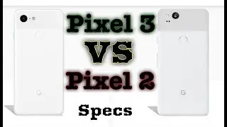 Google Pixel 3 VS Pixel 2 | A Quick Specs Comparison