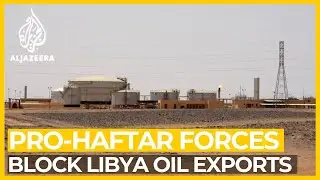 Pro-Haftar forces 'block oil exports' from key Libya ports