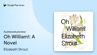 Oh William!: A Novel by Elizabeth Strout &middot; Audiobook preview