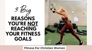 3 Big Reasons You&rsquo;re NOT Reaching Your Fitness Goals