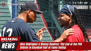 Alex Rodriguez & Manny Ramirez: The End of the PED Debate in Baseball Hall of Fame Voting