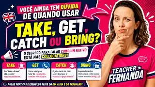 As Collocations MAIS Usadas com TAKE, GET, CATCH e BRING! 😱🔥