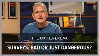 UX Tea Break: Surveys - Bad or dangerous?