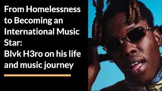 From Homelessness to Becoming an International Music Star: Blvk H3ro on his life and music journey
