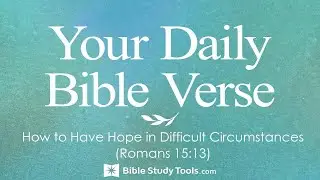 How to Have Hope in Difficult Circumstances (Romans 15:13)