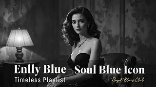 Smooth Blues & Soul Love Songs | Timeless of Enlly Blue Classic Blues & Soul Songs