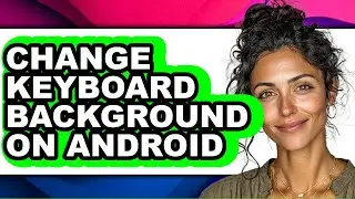 How to Change Keyboard Background on Android - Full Guide