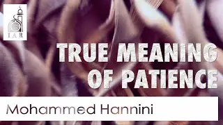 True Meaning of Patience | Khutba by: Mohammed Hannini