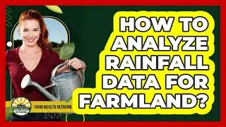 How to Analyze Rainfall Data for Farmland?