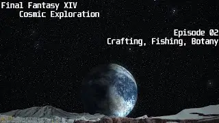 Final Fantasy XIV Cosmic Exploration Ep02 - Crafting, Fishing, Botany