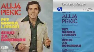Alija Pekic - Cerki za rodjendan - (Audio 1976)