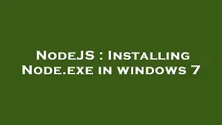 NodeJS : Installing Node.exe in windows 7