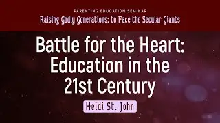 Battle for the Heart: Education in the 21st Century || Heidi St. John