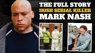 Mark Nash: Ireland&rsquo;s Most Notorious Serial Killer