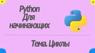 КАК ИСПОЛЬЗОВАТЬ ЦИКЛ FOR И WHILE В PYTHON!!! Урок 4. Циклы