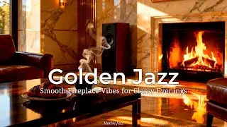 Golden Jazz &bull; Smooth Fireplace Vibes for Classy Evenings &bull; Marble Jazz