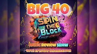 SPIN THE BLOCK MUSIC REVIEW SHOW 40TH EPISODE CELEBRATION