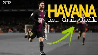 Messi - 2018 ▶ Havana feat. Camila Cabello ✓ Super Skills and Goals ✓ 60fps