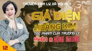 GIẢ DIỆN HO&Agrave;NG KIM - PHẦN 6 - [TẬP 12] - TRUYỆN T&Acirc;M L&Yacute; X&Atilde; HỘI ĐEN MỚI NHẤT