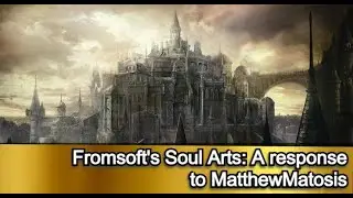 Fromsoft's Soul Arts: A response to MatthewMatosis