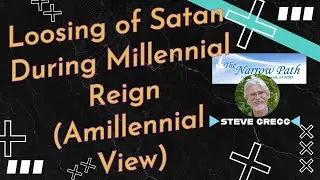 Loosing of Satan During Millennial Reign (Amillennial View) - Steve Gregg on The Narrow Path