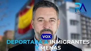 VOX aclara su plan migratorio: deportaci&oacute;n de los ilegales, los que delinquen y los menas