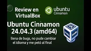 🔎 Review en VirtualBox: Ubuntu Cinnamon 24.04.3 (amd64) &mdash; llena de bugs, me pet&oacute; al final