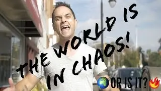 The World is in Chaos!!! Or is it?