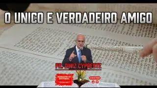 O Unico e Verdadeiro Amigo Pr. Diniz Cypreste