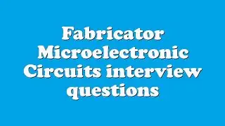 Fabricator Microelectronic Circuits interview questions