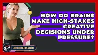 How Do Brains Make High-stakes Creative Decisions Under Pressure? - Directing Creative Success