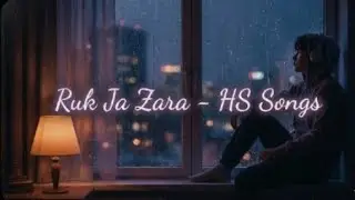 Ruk Ja Zara – HS Songs | Sad Romantic Lo-fi Music
