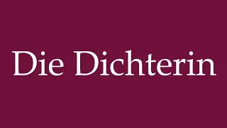 How to Pronounce ''Die Dichterin'' (The Poet) Correctly in German