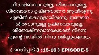 നീ ഉഷ്ണവാനുമല്ല; ശീതവാനുമല്ല; ശീതവാനോ ഉഷ്ണവാനോ ആയിരുന്നു എങ്കിൽ കൊള്ളായിരുന്നു. ഇങ്ങനെ EPISODE-5