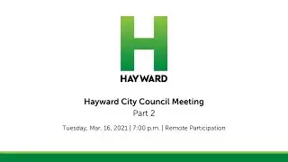 March 16, 2021: Hayward City Council Meeting Pt 2/2