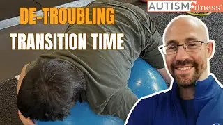 De-Troubling Transition Time | AUTISM FITNESS