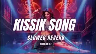 Kissik song slowed reverb |@lofisong-k| Pushpa 2 #lofisong #slowedreverb #slowedandreverb
