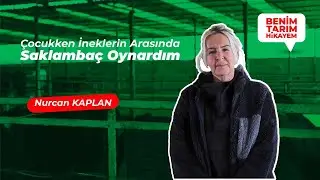 Nurcan Kaplan I Çocukken İneklerin Arasında Saklambaç Oynardım
