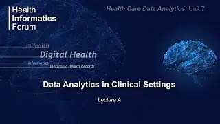 Health Care Data Analytics: Unit 7: Data Analytics in Clinical Settings - Lecture A