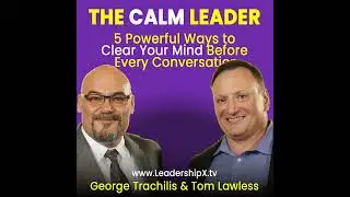 Episode 9: THE CALM LEADER &ndash; 5 Powerful Ways to Clear Your Mind Before Every Conversation