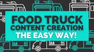 FOOD TRUCK Content Creation: The Easy Way