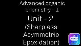 Advanced organic chemistry - 1 ( Unit 2 - Sharpless Asymmetric Epoxidation )