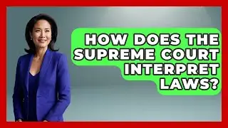 How Does the Supreme Court Interpret Laws? | Justice System Explained