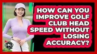 How Can You Improve Golf Club Head Speed Without Losing Accuracy? - All About Golf Pros