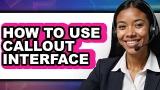 How to Use Callout Interface - Easy Guide