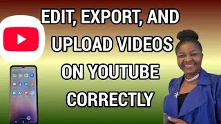 HOW TO EDIT VIDEO, EXPORT, AND UPLOAD CORRECTLY TO YOUTUBE 